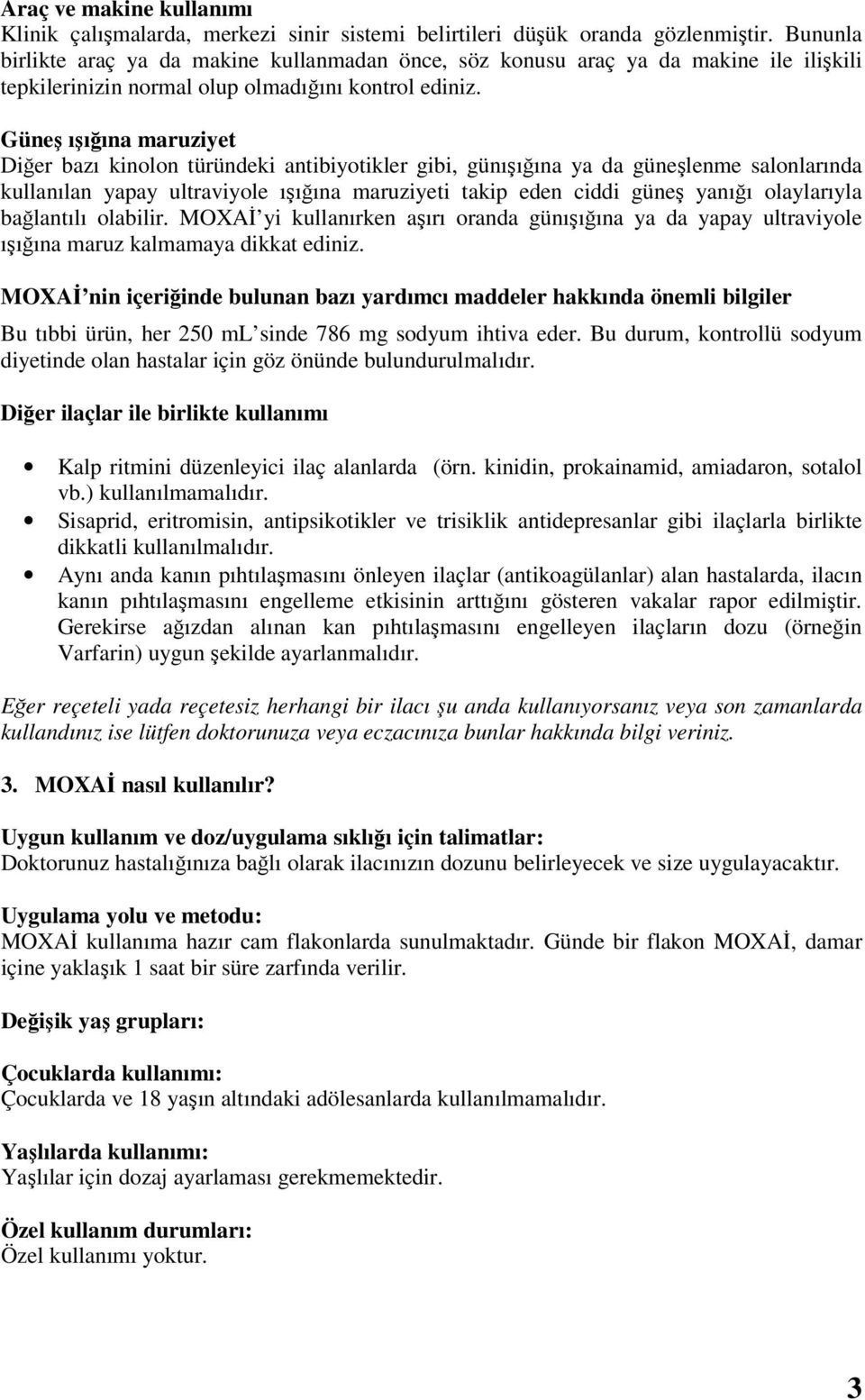 Güneş ışığına maruziyet Diğer bazı kinolon türündeki antibiyotikler gibi, günışığına ya da güneşlenme salonlarında kullanılan yapay ultraviyole ışığına maruziyeti takip eden ciddi güneş yanığı