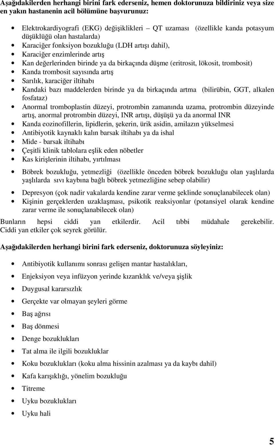 trombosit) Kanda trombosit sayısında artış Sarılık, karaciğer iltihabı Kandaki bazı maddelerden birinde ya da birkaçında artma (bilirübin, GGT, alkalen fosfataz) Anormal tromboplastin düzeyi,