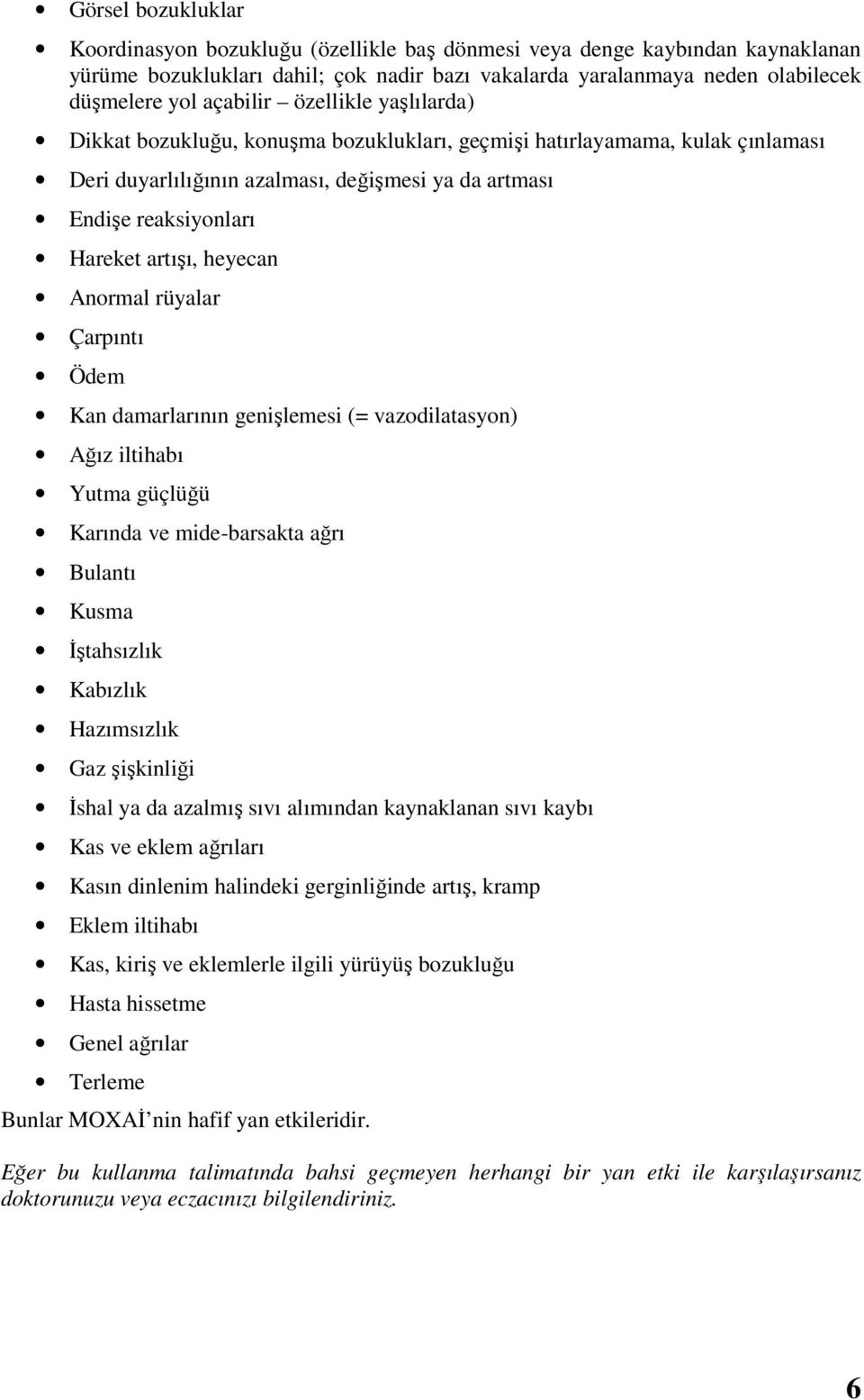 artışı, heyecan Anormal rüyalar Çarpıntı Ödem Kan damarlarının genişlemesi (= vazodilatasyon) Ağız iltihabı Yutma güçlüğü Karında ve mide-barsakta ağrı Bulantı Kusma İştahsızlık Kabızlık Hazımsızlık