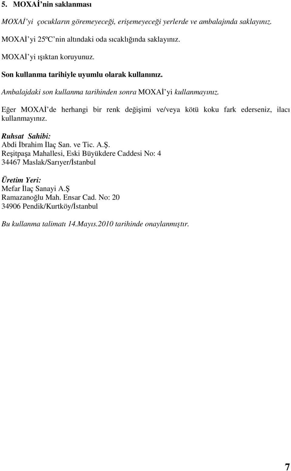 Eğer MOXAİ de herhangi bir renk değişimi ve/veya kötü koku fark ederseniz, ilacı kullanmayınız. Ruhsat Sahibi: Abdi İbrahim İlaç San. ve Tic. A.Ş.