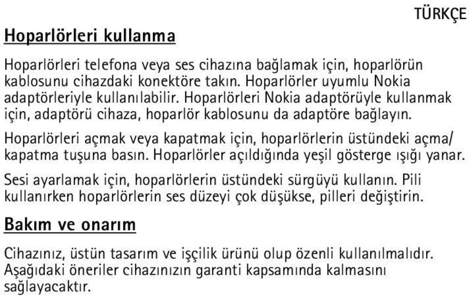 Hoparlörleri açmak veya kapatmak için, hoparlörlerin üstündeki açma/ kapatma tuþuna basýn. Hoparlörler açýldýðýnda yeþil gösterge ýþýðý yanar.