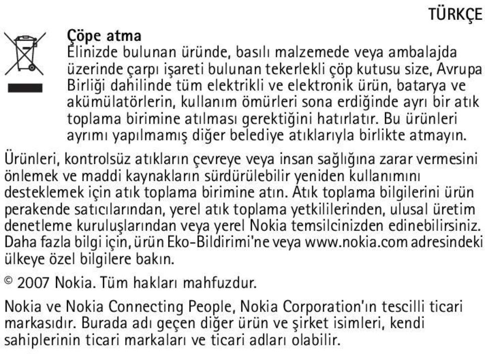 Ürünleri, kontrolsüz atýklarýn çevreye veya insan saðlýðýna zarar vermesini önlemek ve maddi kaynaklarýn sürdürülebilir yeniden kullanýmýný desteklemek için atýk toplama birimine atýn.