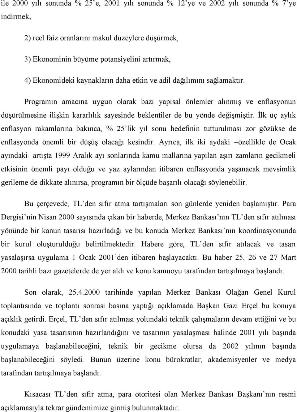 Programın amacına uygun olarak bazı yapısal önlemler alınmış ve enflasyonun düşürülmesine ilişkin kararlılık sayesinde beklentiler de bu yönde değişmiştir.