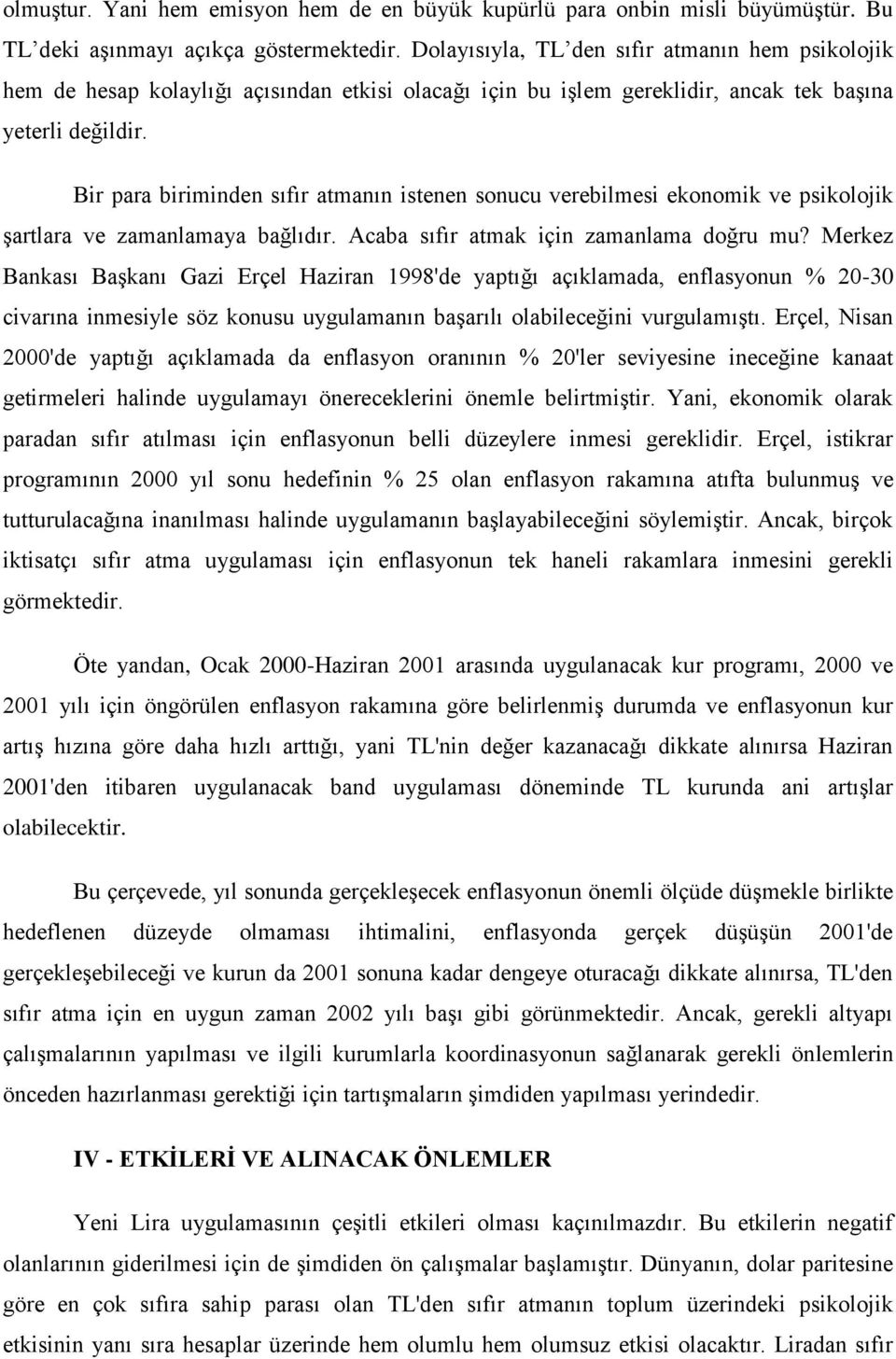 Bir para biriminden sıfır atmanın istenen sonucu verebilmesi ekonomik ve psikolojik şartlara ve zamanlamaya bağlıdır. Acaba sıfır atmak için zamanlama doğru mu?