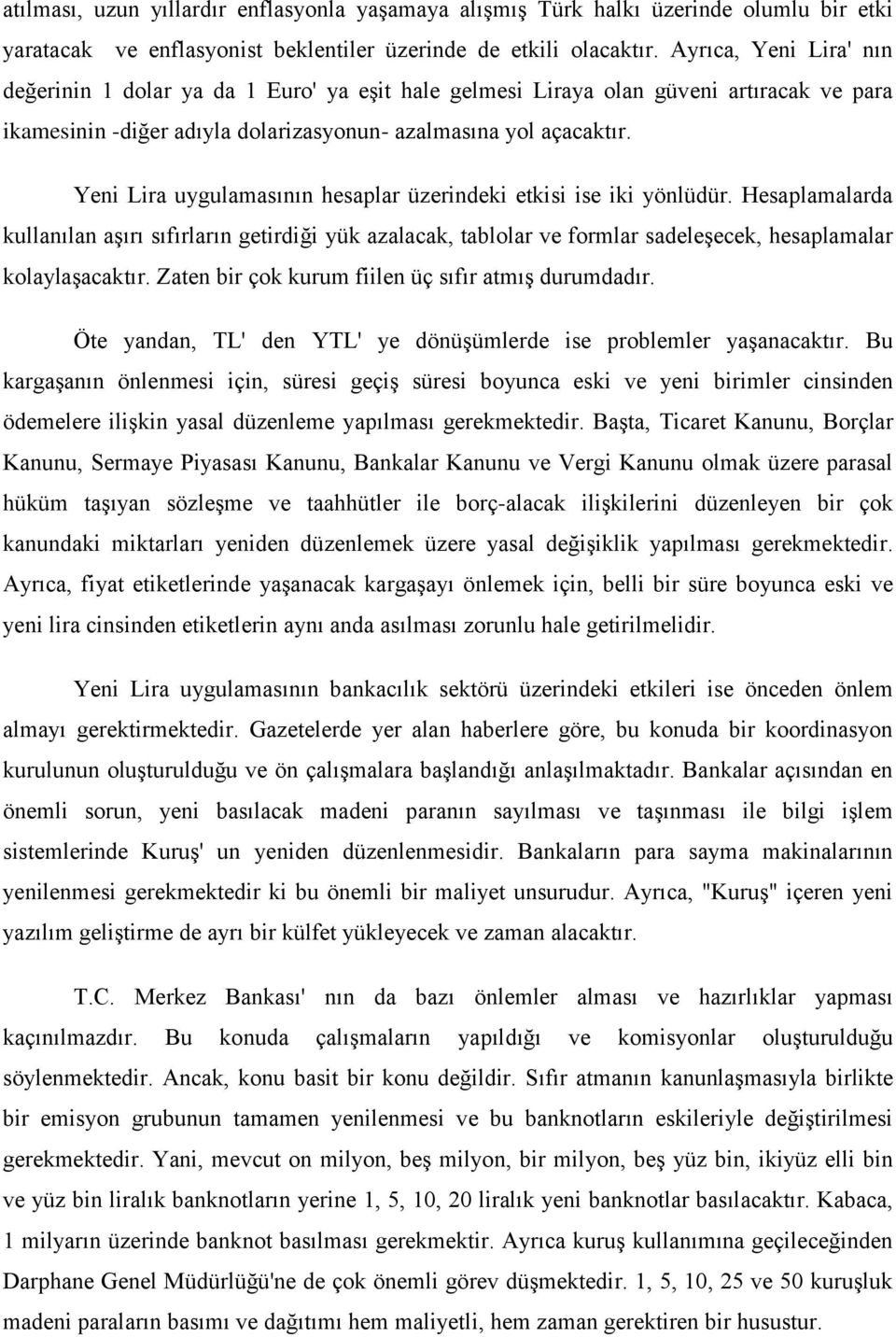 Yeni Lira uygulamasının hesaplar üzerindeki etkisi ise iki yönlüdür. Hesaplamalarda kullanılan aşırı sıfırların getirdiği yük azalacak, tablolar ve formlar sadeleşecek, hesaplamalar kolaylaşacaktır.