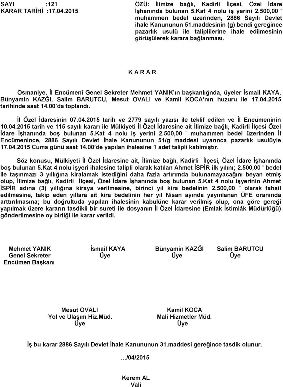 2015 İl Özel İdaresinin 07.04.2015 tarih ve 2779 sayılı yazısı ile teklif edilen ve İl Encümeninin 10.04.2015 tarih ve 115 sayılı kararı ile Mülkiyeti İl Özel İdaresine ait İlimize bağlı, Kadirli İlçesi Özel İdare İşhanında boş bulunan 5.