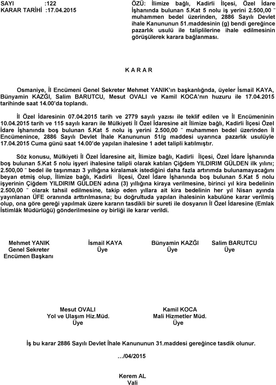 2015 İl Özel İdaresinin 07.04.2015 tarih ve 2779 sayılı yazısı ile teklif edilen ve İl Encümeninin 10.04.2015 tarih ve 115 sayılı kararı ile Mülkiyeti İl Özel İdaresine ait İlimize bağlı, Kadirli İlçesi Özel İdare İşhanında boş bulunan 5.