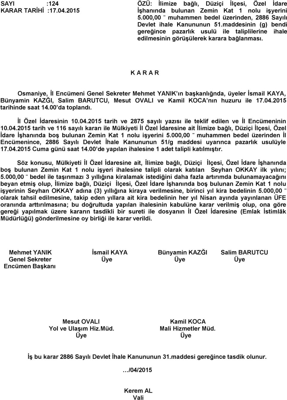 2015 İl Özel İdaresinin 10.04.2015 tarih ve 2875 sayılı yazısı ile teklif edilen ve İl Encümeninin 10.04.2015 tarih ve 116 sayılı kararı ile Mülkiyeti İl Özel İdaresine ait İlimize bağlı, Düziçi İlçesi, Özel İdare İşhanında boş bulunan Zemin Kat 1 nolu işyerini 5.