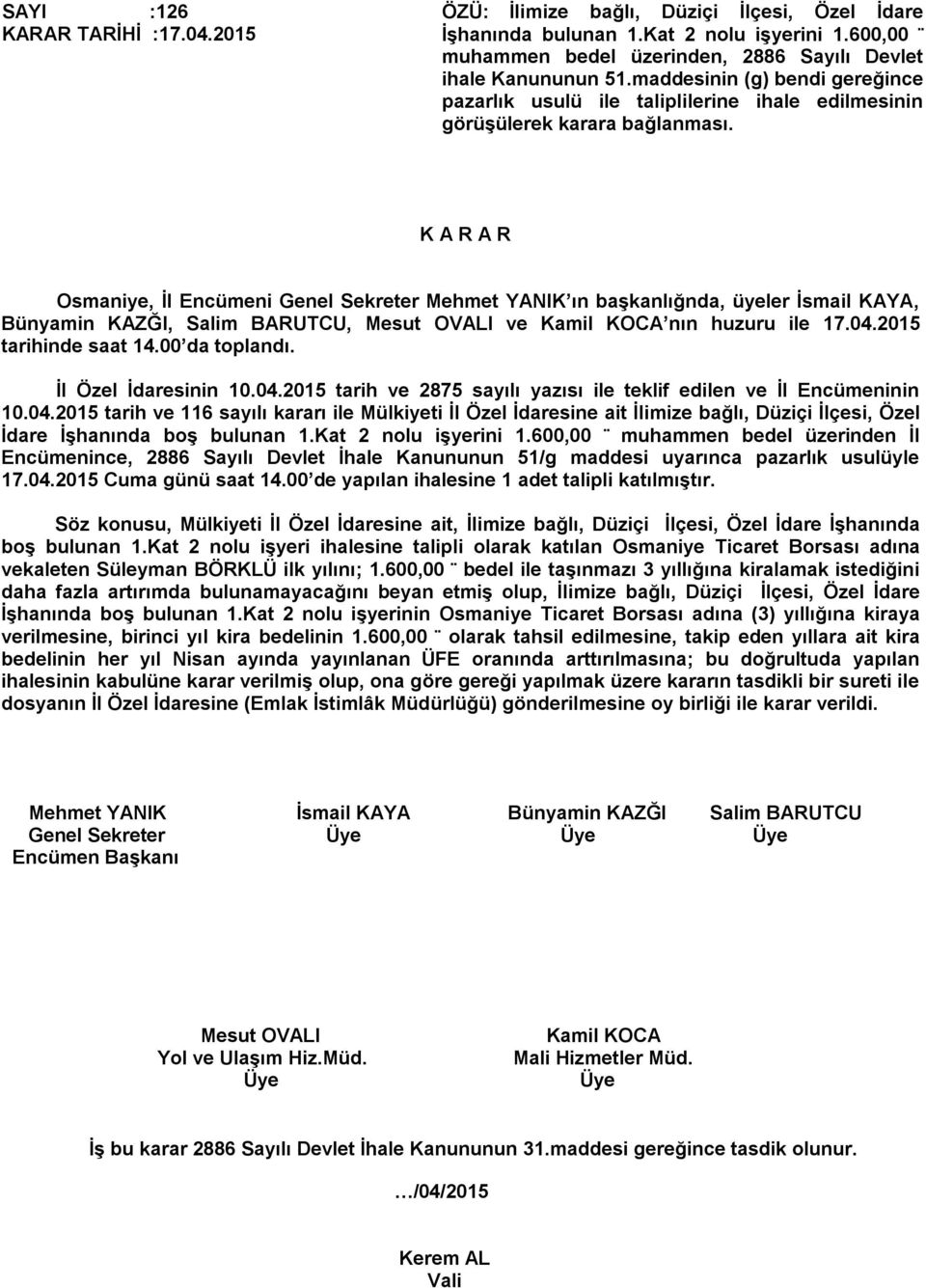 2015 İl Özel İdaresinin 10.04.2015 tarih ve 2875 sayılı yazısı ile teklif edilen ve İl Encümeninin 10.04.2015 tarih ve 116 sayılı kararı ile Mülkiyeti İl Özel İdaresine ait İlimize bağlı, Düziçi İlçesi, Özel İdare İşhanında boş bulunan 1.