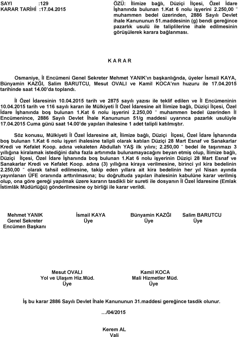 2015 İl Özel İdaresinin 10.04.2015 tarih ve 2875 sayılı yazısı ile teklif edilen ve İl Encümeninin 10.04.2015 tarih ve 116 sayılı kararı ile Mülkiyeti İl Özel İdaresine ait İlimize bağlı, Düziçi İlçesi, Özel İdare İşhanında boş bulunan 1.