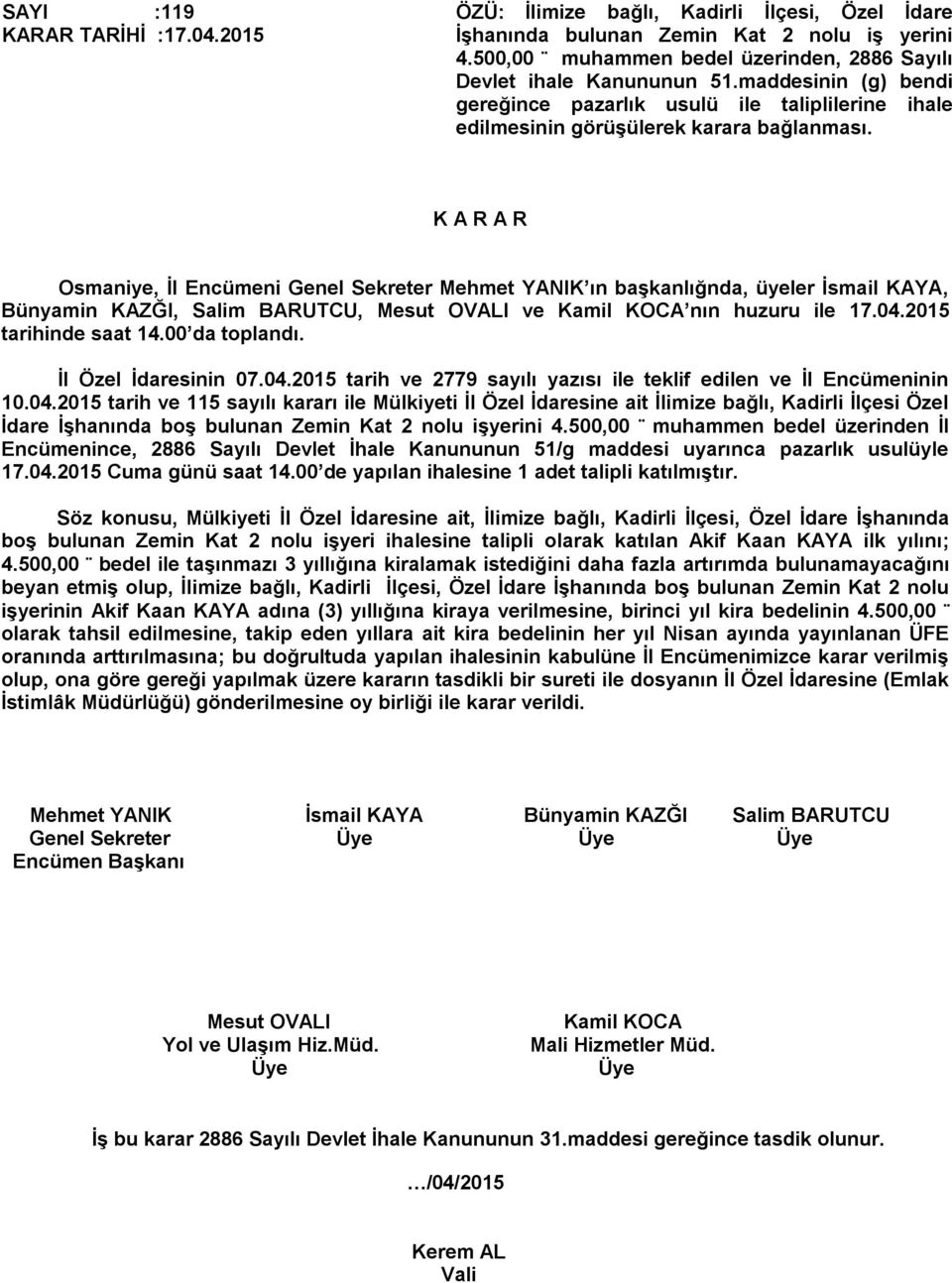 2015 İl Özel İdaresinin 07.04.2015 tarih ve 2779 sayılı yazısı ile teklif edilen ve İl Encümeninin 10.04.2015 tarih ve 115 sayılı kararı ile Mülkiyeti İl Özel İdaresine ait İlimize bağlı, Kadirli İlçesi Özel İdare İşhanında boş bulunan Zemin Kat 2 nolu işyerini 4.