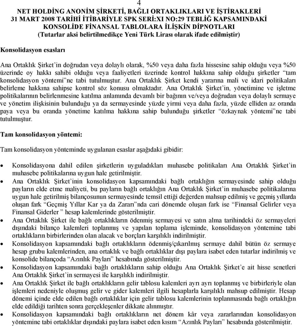 Ana Ortaklık Şirket in, yönetimine ve işletme politikalarının belirlenmesine katılma anlamında devamlı bir bağının ve/veya doğrudan veya dolaylı sermaye ve yönetim ilişkisinin bulunduğu ya da