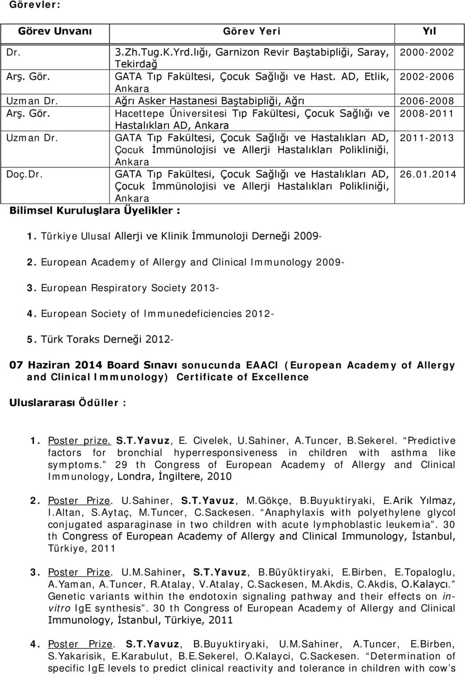GATA Tıp Fakültesi, Çocuk Sağlığı ve Hastalıkları AD, 2011-2013 Çocuk İmmünolojisi ve Allerji Hastalıkları Polikliniği, Ankara Doç.Dr. GATA Tıp Fakültesi, Çocuk Sağlığı ve Hastalıkları AD, 26.01.2014 Çocuk İmmünolojisi ve Allerji Hastalıkları Polikliniği, Ankara Bilimsel Kuruluşlara Üyelikler : 1.