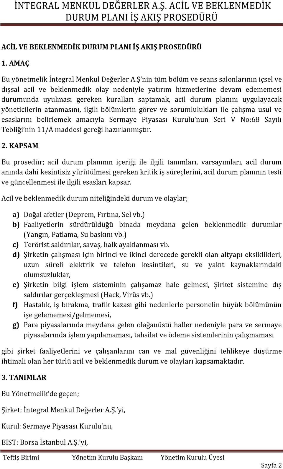 uygulayacak yöneticilerin atanmasını, ilgili bölümlerin görev ve sorumlulukları ile çalışma usul ve esaslarını belirlemek amacıyla Sermaye Piyasası Kurulu nun Seri V No:68 Sayılı Tebliği nin 11/A