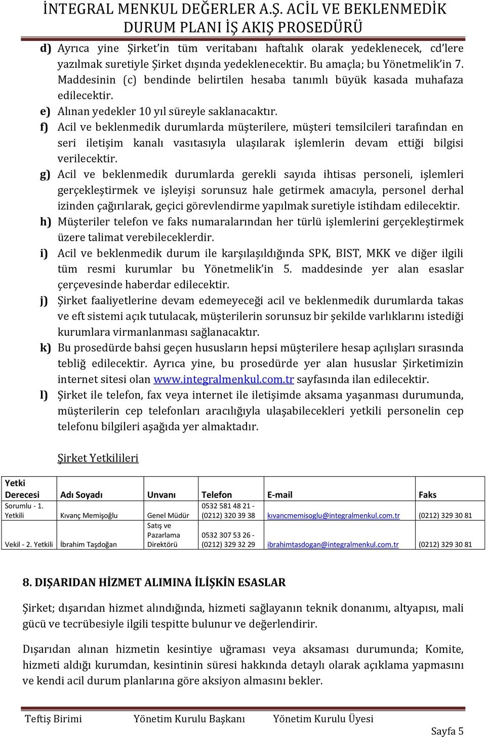 f) Acil ve beklenmedik durumlarda müşterilere, müşteri temsilcileri tarafından en seri iletişim kanalı vasıtasıyla ulaşılarak işlemlerin devam ettiği bilgisi verilecektir.