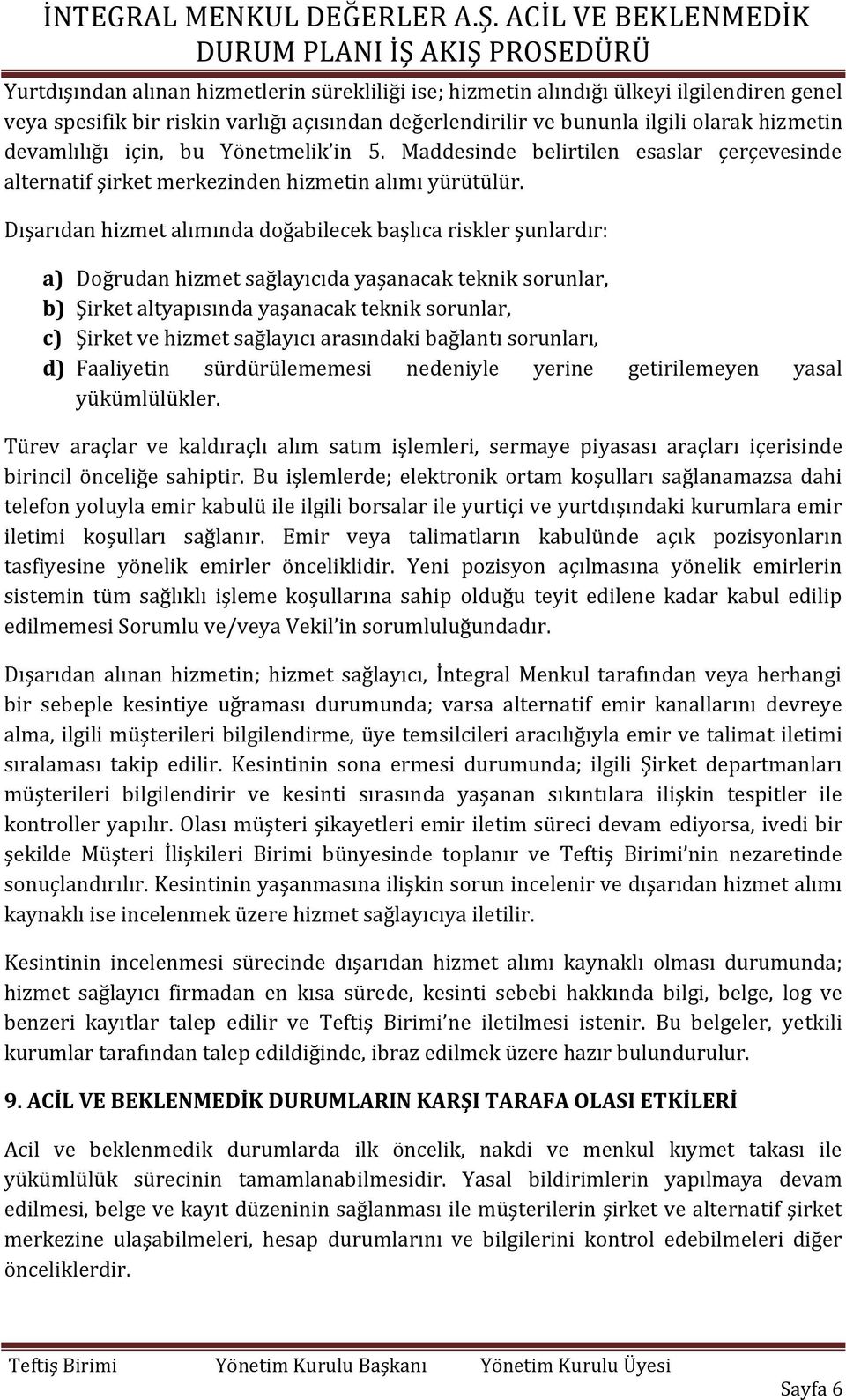 Dışarıdan hizmet alımında doğabilecek başlıca riskler şunlardır: a) Doğrudan hizmet sağlayıcıda yaşanacak teknik sorunlar, b) Şirket altyapısında yaşanacak teknik sorunlar, c) Şirket ve hizmet