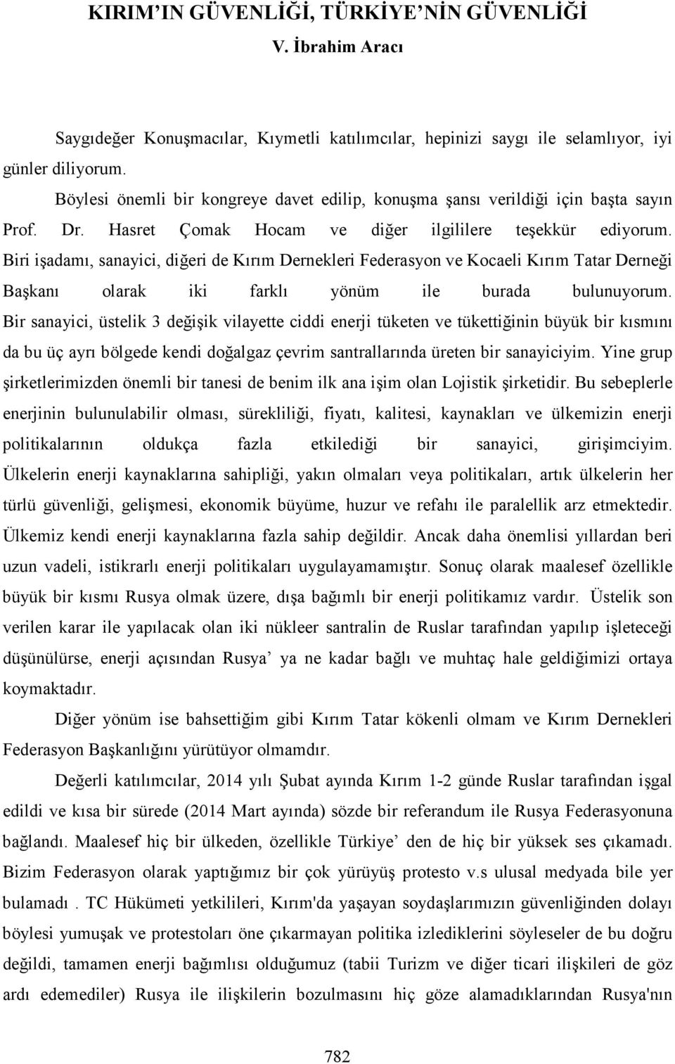 Biri işadamı, sanayici, diğeri de Kırım Dernekleri Federasyon ve Kocaeli Kırım Tatar Derneği Başkanı olarak iki farklı yönüm ile burada bulunuyorum.