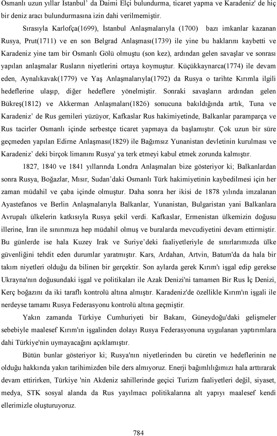 Gölü olmuştu (son kez), ardından gelen savaşlar ve sonrası yapılan anlaşmalar Rusların niyetlerini ortaya koymuştur.