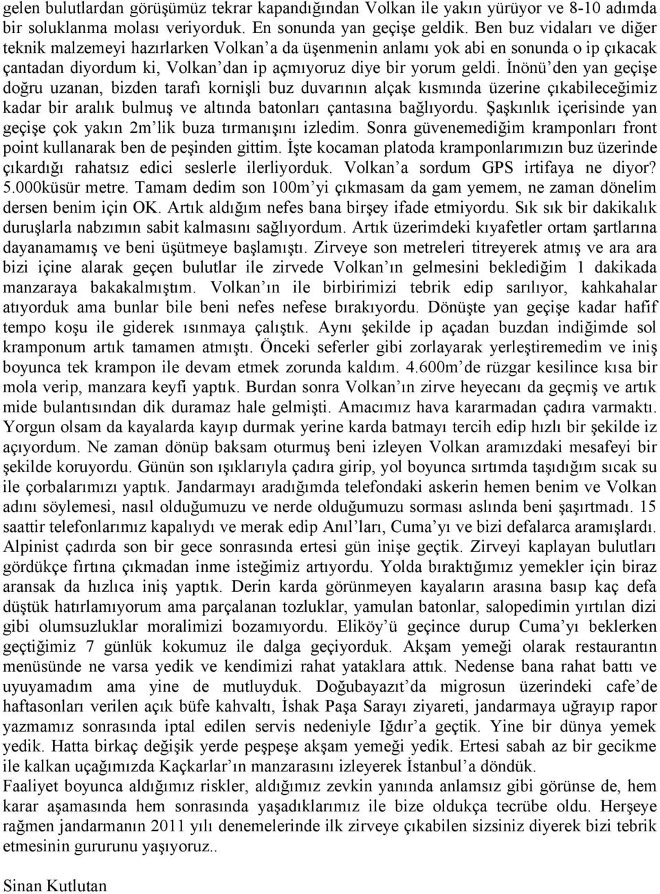 İnönü den yan geçişe doğru uzanan, bizden tarafı kornişli buz duvarının alçak kısmında üzerine çıkabileceğimiz kadar bir aralık bulmuş ve altında batonları çantasına bağlıyordu.