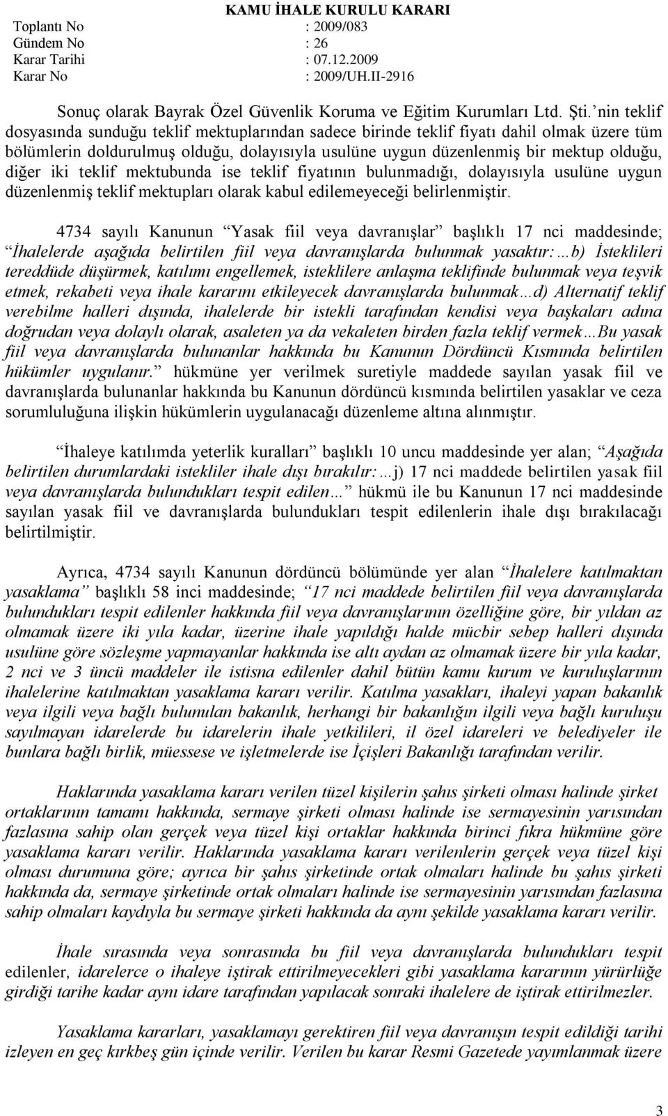 iki teklif mektubunda ise teklif fiyatının bulunmadığı, dolayısıyla usulüne uygun düzenlenmiģ teklif mektupları olarak kabul edilemeyeceği belirlenmiģtir.