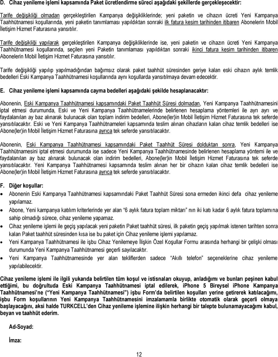 Tarife değişikliği yapılarak gerçekleştirilen Kampanya değişikliklerinde ise, yeni paketin ve cihazın ücreti Yeni Kampanya Taahhütnamesi koşullarında, seçilen yeni Paketin tanımlaması yapıldıktan