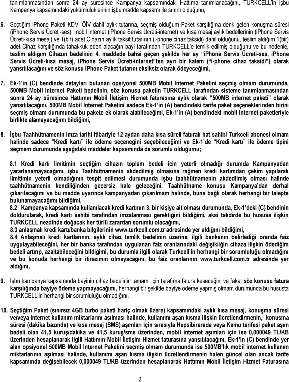 mesaj aylık bedellerinin (iphone Servis Ücreti-kısa mesaj) ve 1(bir) adet Cihazın aylık taksit tutarının (i-phone cihaz taksidi) dahil olduğunu, teslim aldığım 1(bir) adet Cihaz karşılığında tahakkuk