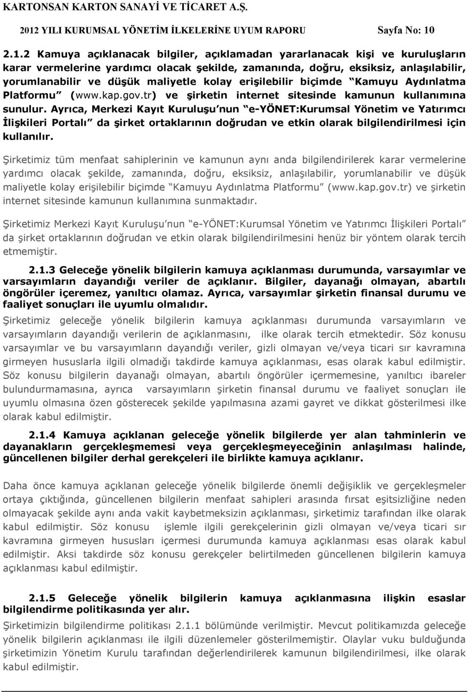 Ayrıca, Merkezi Kayıt Kuruluşu nun e-yönet:kurumsal Yönetim ve Yatırımcı İlişkileri Portalı da şirket ortaklarının doğrudan ve etkin olarak bilgilendirilmesi için kullanılır.