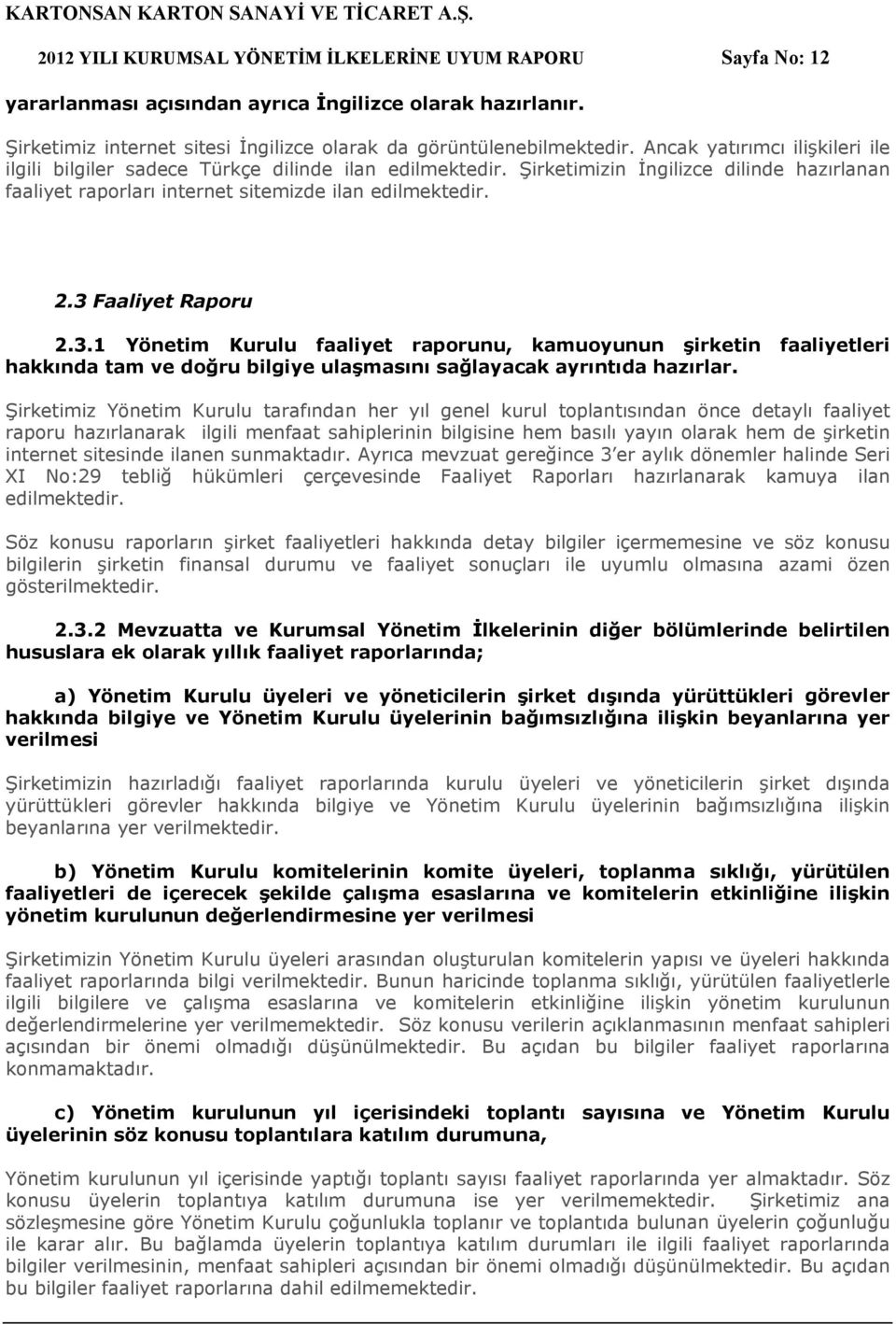 3 Faaliyet Raporu 2.3.1 Yönetim Kurulu faaliyet raporunu, kamuoyunun şirketin faaliyetleri hakkında tam ve doğru bilgiye ulaşmasını sağlayacak ayrıntıda hazırlar.