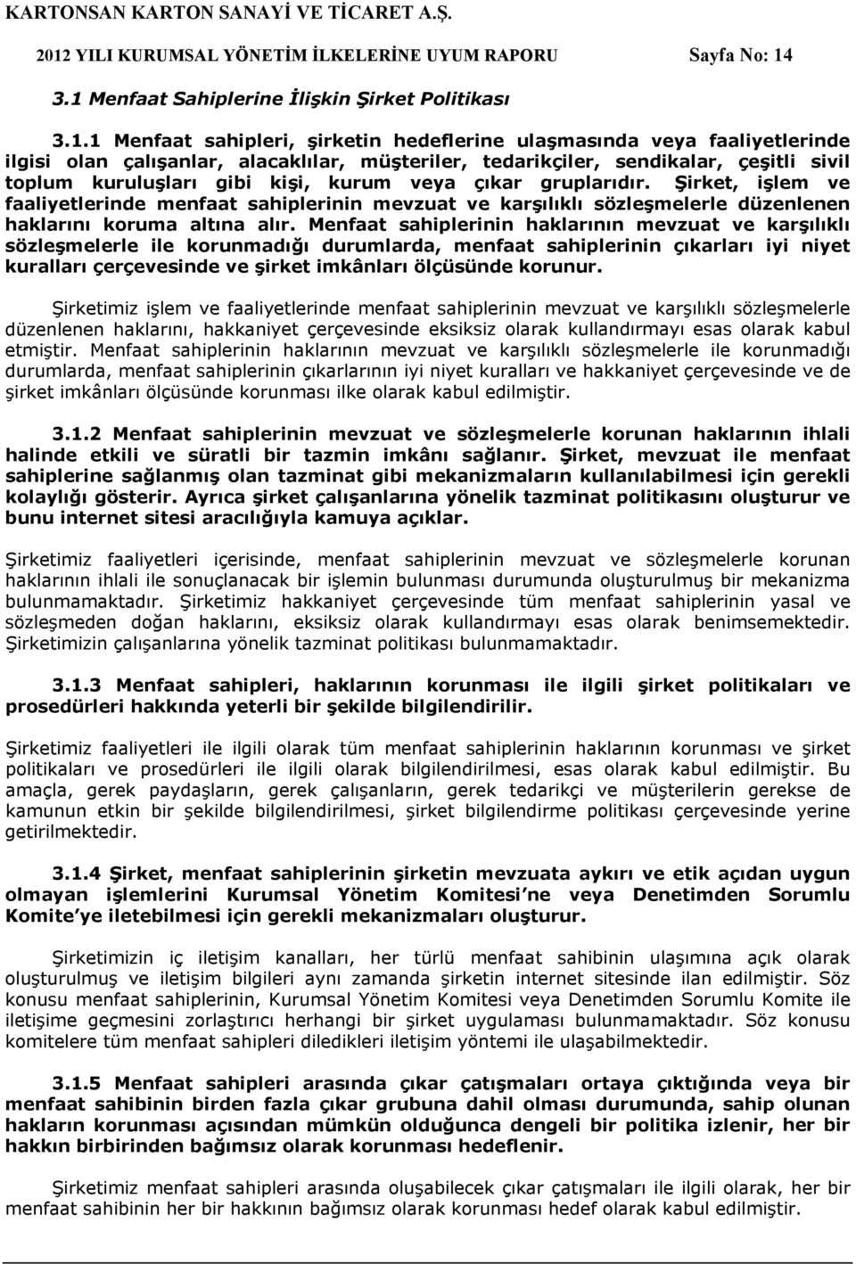 Şirket, işlem ve faaliyetlerinde menfaat sahiplerinin mevzuat ve karşılıklı sözleşmelerle düzenlenen haklarını koruma altına alır.