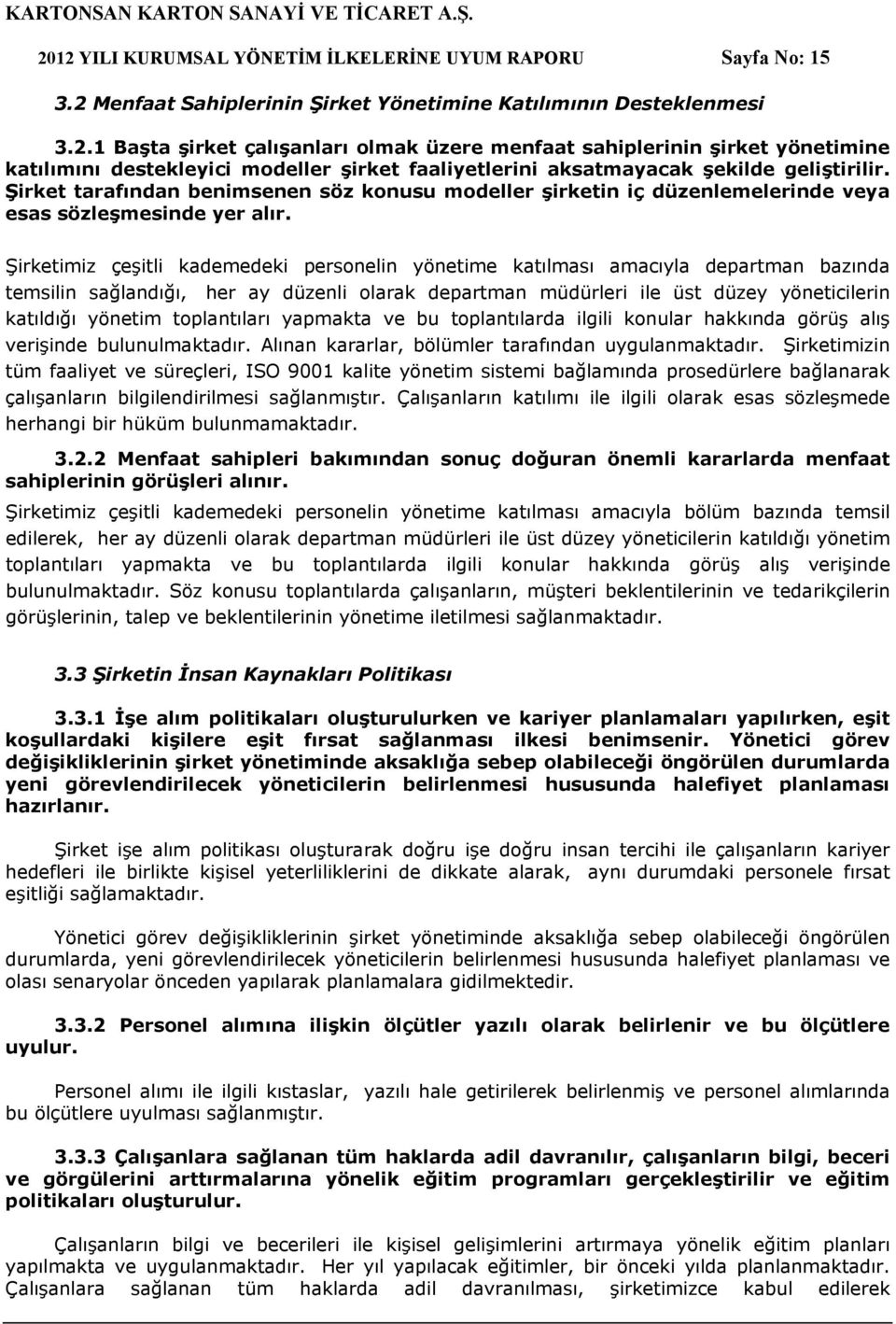 Şirketimiz çeşitli kademedeki personelin yönetime katılması amacıyla departman bazında temsilin sağlandığı, her ay düzenli olarak departman müdürleri ile üst düzey yöneticilerin katıldığı yönetim