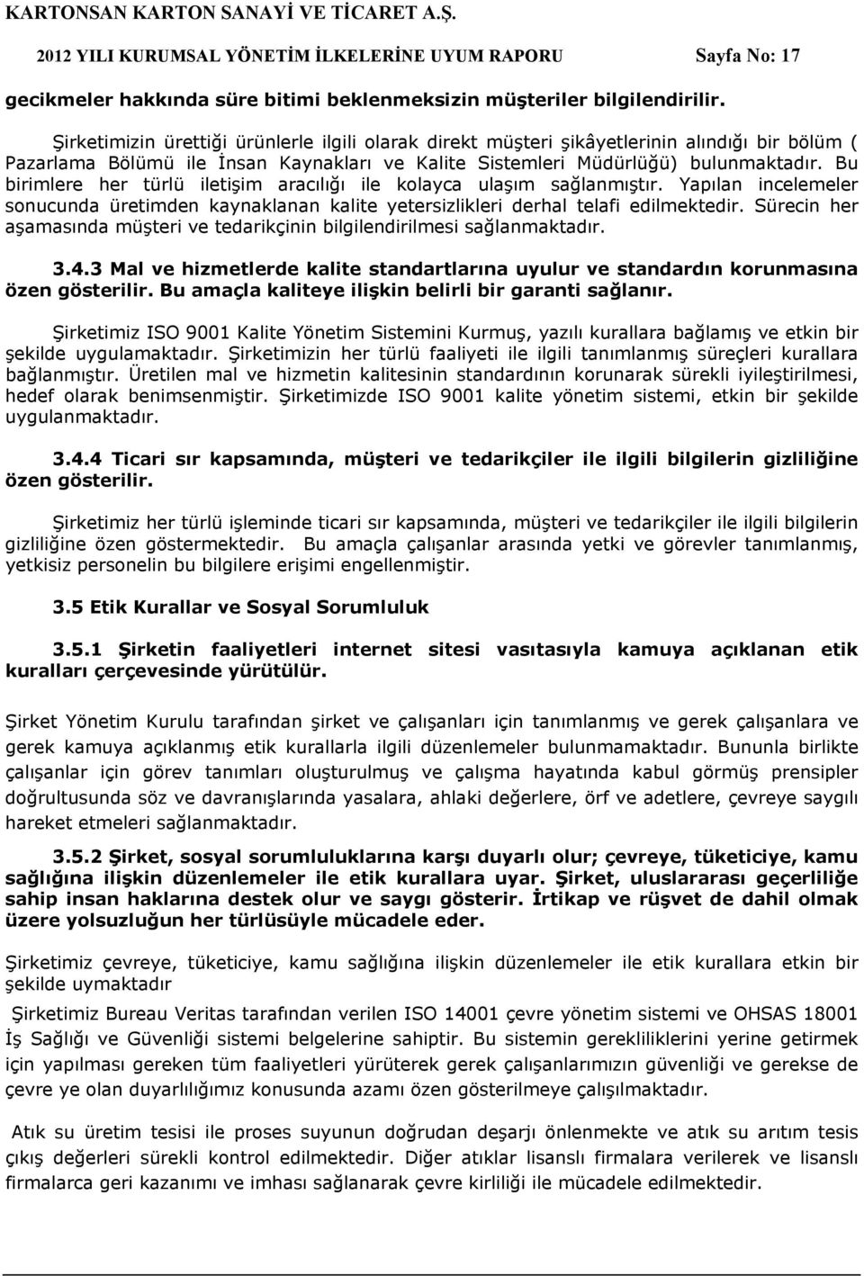 Bu birimlere her türlü iletişim aracılığı ile kolayca ulaşım sağlanmıştır. Yapılan incelemeler sonucunda üretimden kaynaklanan kalite yetersizlikleri derhal telafi edilmektedir.