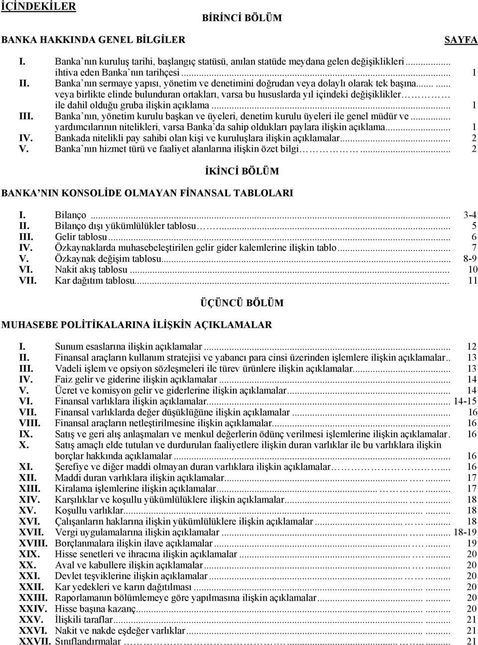 ..... veya birlikte elinde bulunduran ortakları, varsa bu hususlarda yıl içindeki değişiklikler ile dahil olduğu gruba ilişkin açıklama... 1 III.