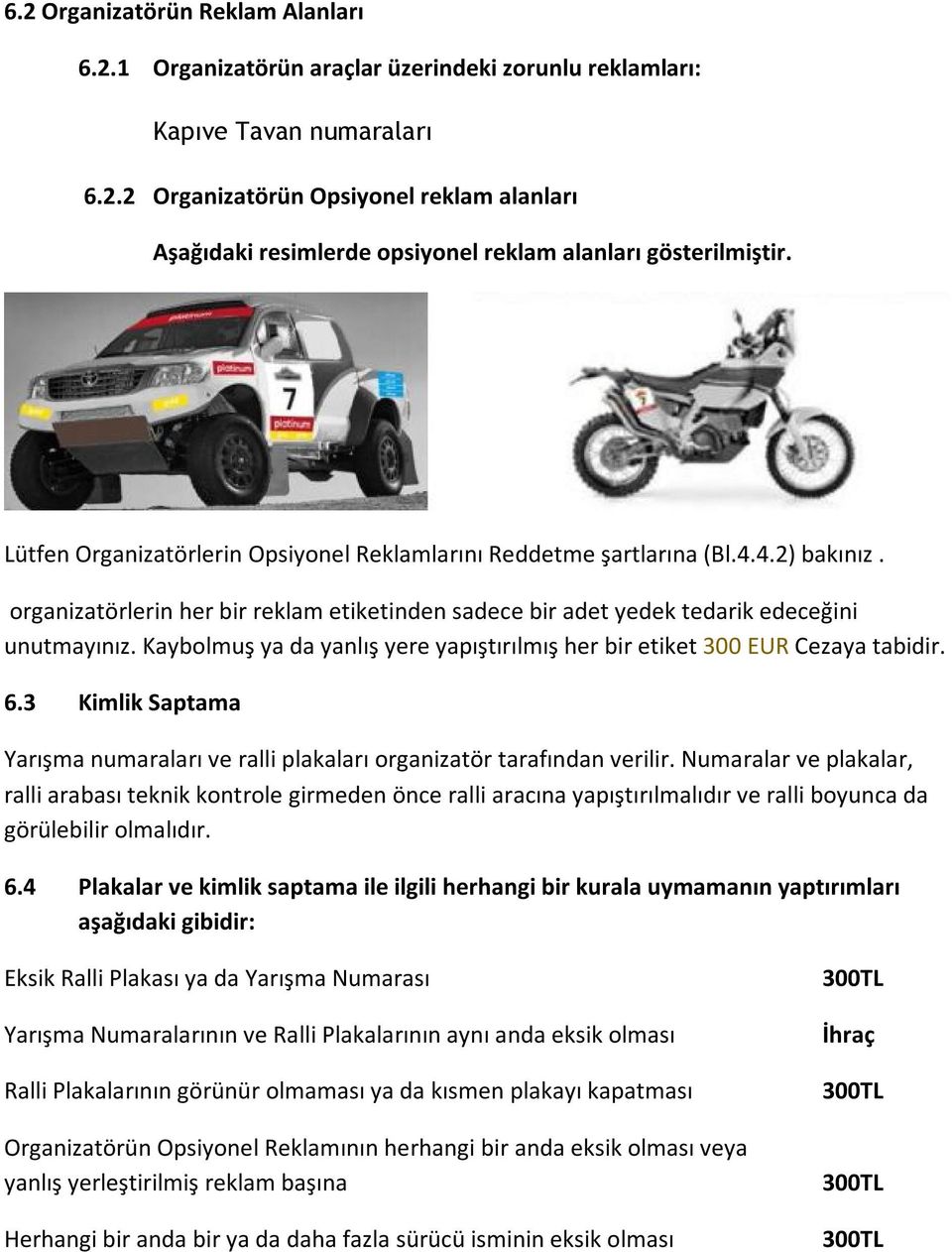 Kaybolmuş ya da yanlış yere yapıştırılmış her bir etiket 300 EUR Cezaya tabidir. 6.3 Kimlik Saptama Yarışma numaraları ve ralli plakaları organizatör tarafından verilir.