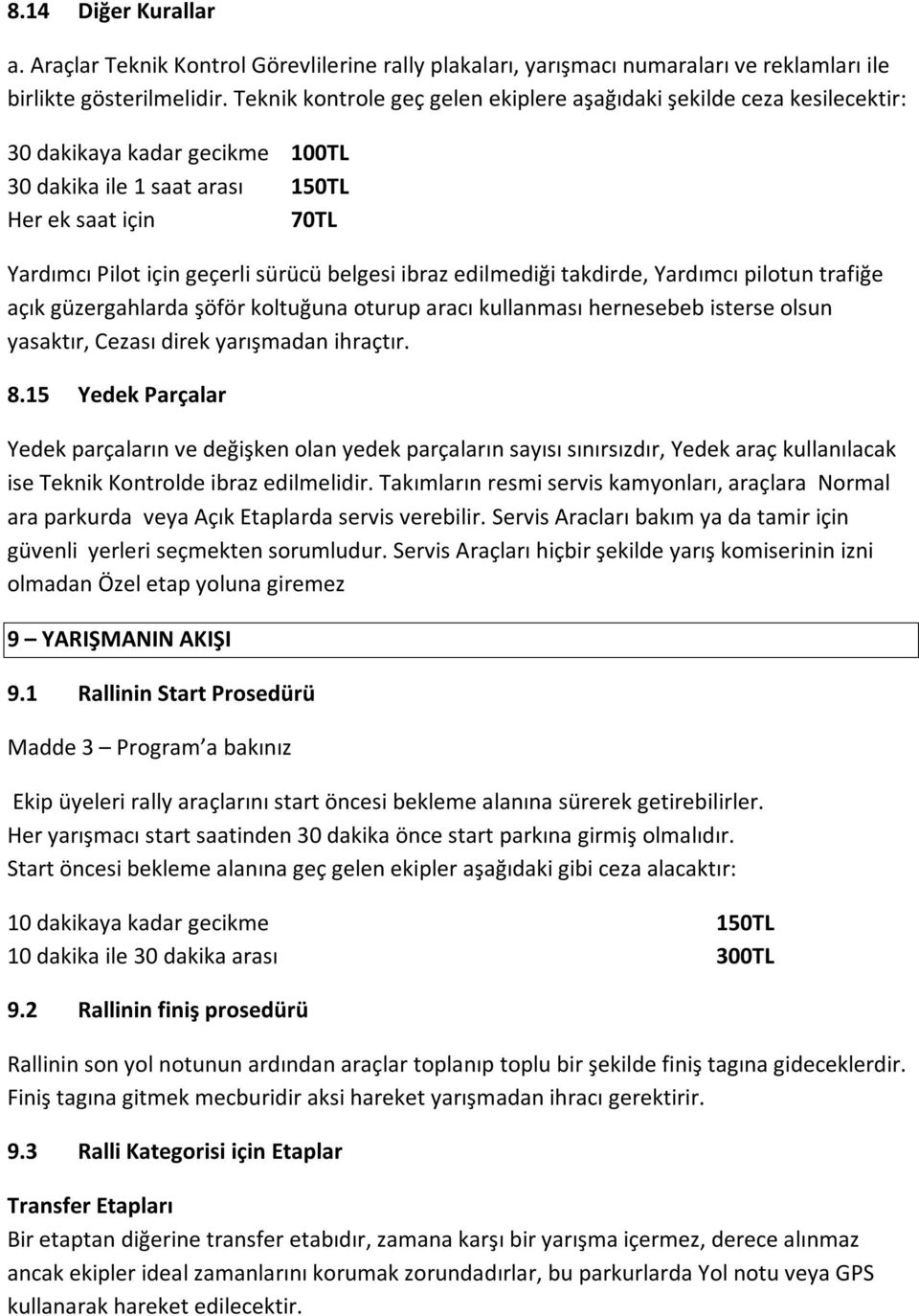 belgesi ibraz edilmediği takdirde, Yardımcı pilotun trafiğe açık güzergahlarda şöför koltuğuna oturup aracı kullanması hernesebeb isterse olsun yasaktır, Cezası direk yarışmadan ihraçtır. 8.