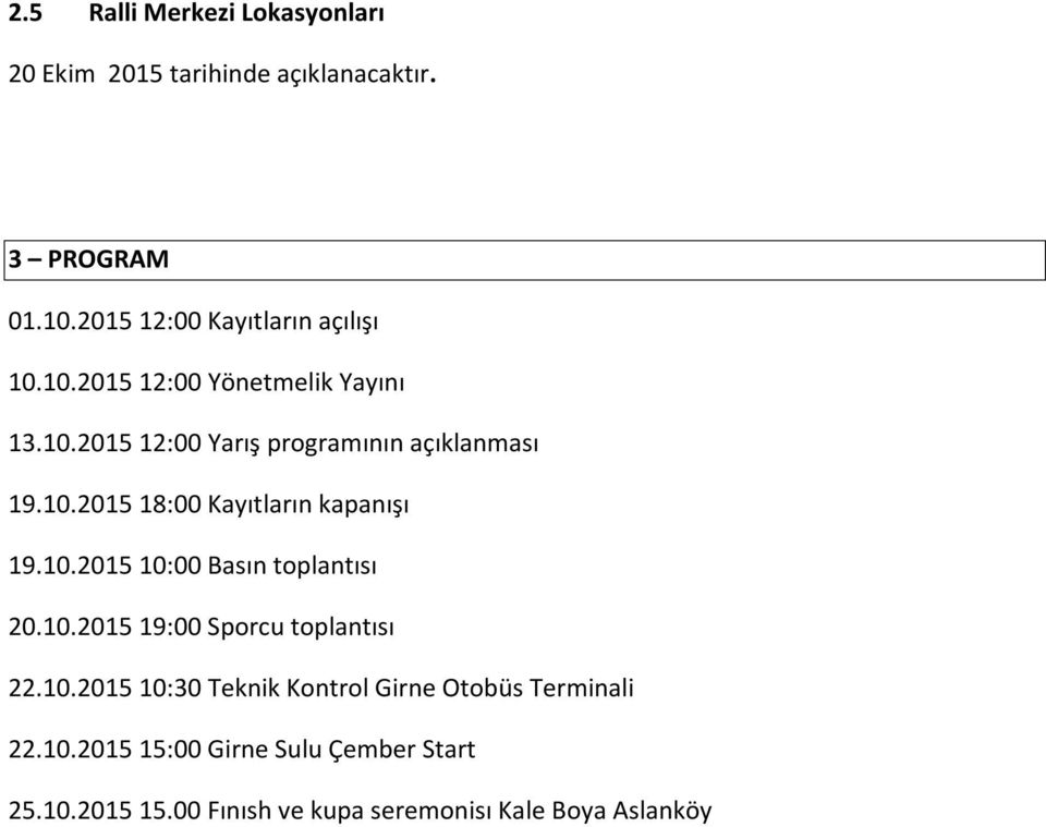 10.2015 18:00 Kayıtların kapanışı 19.10.2015 10:00 Basın toplantısı 20.10.2015 19:00 Sporcu toplantısı 22.10.2015 10:30 Teknik Kontrol Girne Otobüs Terminali 22.