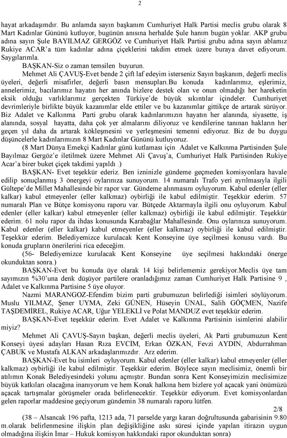 BAŞKAN-Siz o zaman temsilen buyurun. Mehmet Ali ÇAVUŞ-Evet bende 2 çift laf edeyim isterseniz Sayın başkanım, değerli meclis üyeleri, değerli misafirler, değerli basın mensupları.