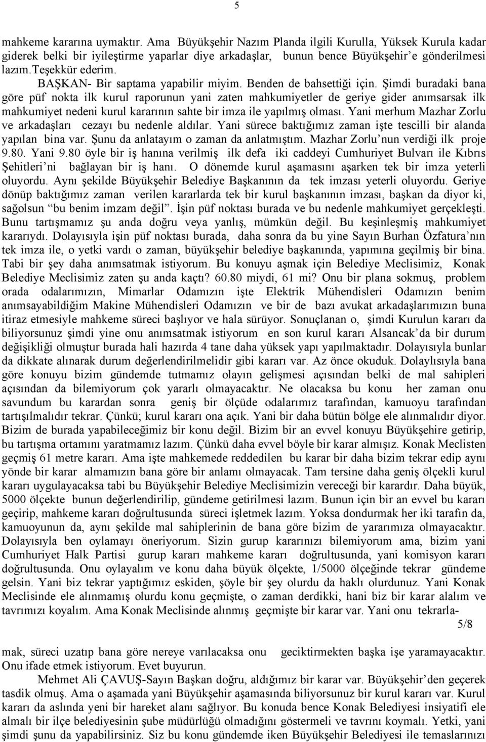 Şimdi buradaki bana göre püf nokta ilk kurul raporunun yani zaten mahkumiyetler de geriye gider anımsarsak ilk mahkumiyet nedeni kurul kararının sahte bir imza ile yapılmış olması.