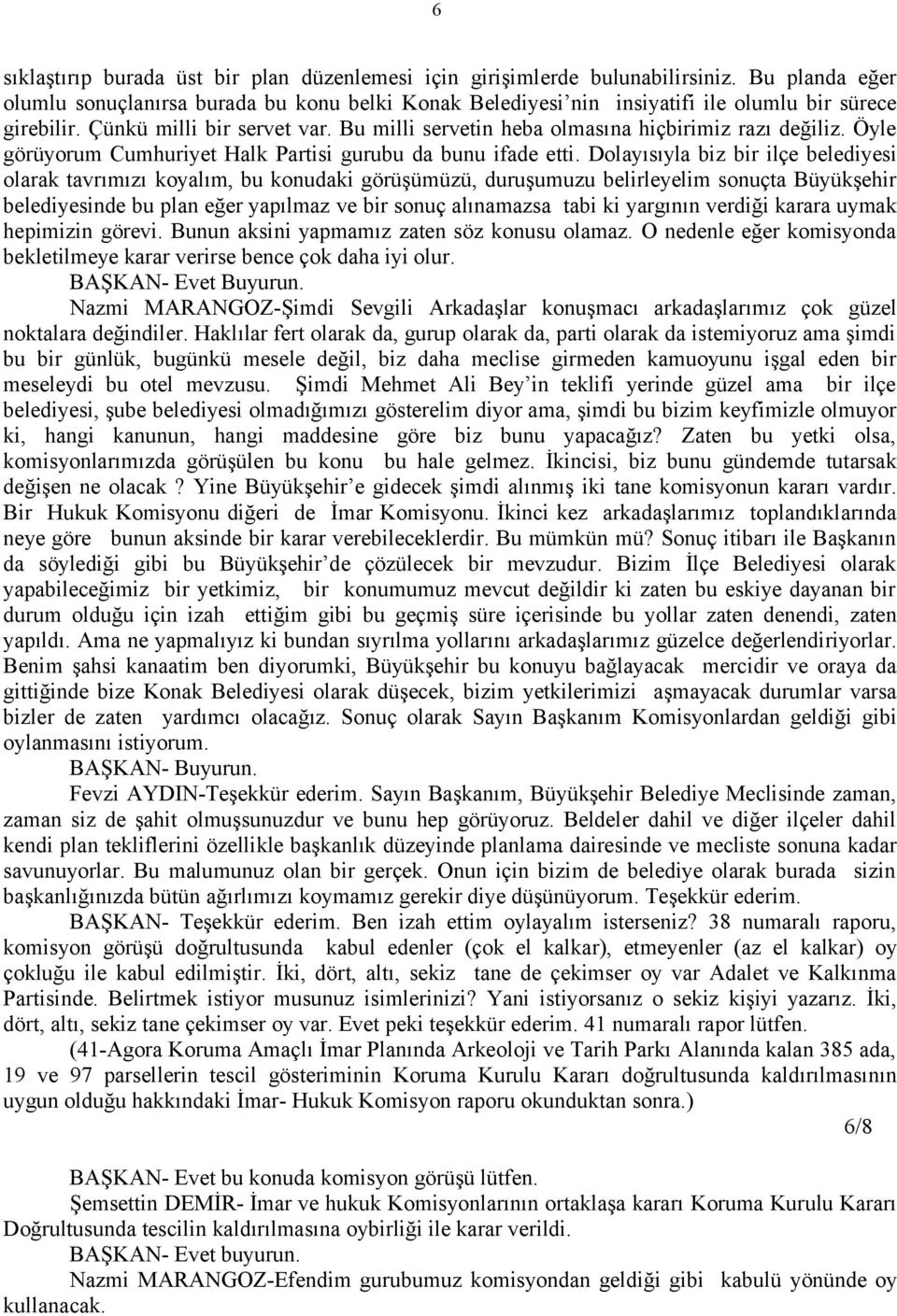 Bu milli servetin heba olmasına hiçbirimiz razı değiliz. Öyle görüyorum Cumhuriyet Halk Partisi gurubu da bunu ifade etti.