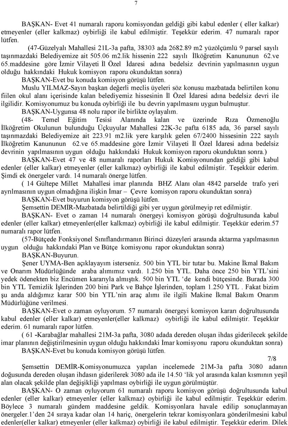 maddesine göre İzmir Vilayeti İl Özel İdaresi adına bedelsiz devrinin yapılmasının uygun olduğu hakkındaki Hukuk komisyon raporu okunduktan sonra) BAŞKAN-Evet bu konuda komisyon görüşü lütfen.