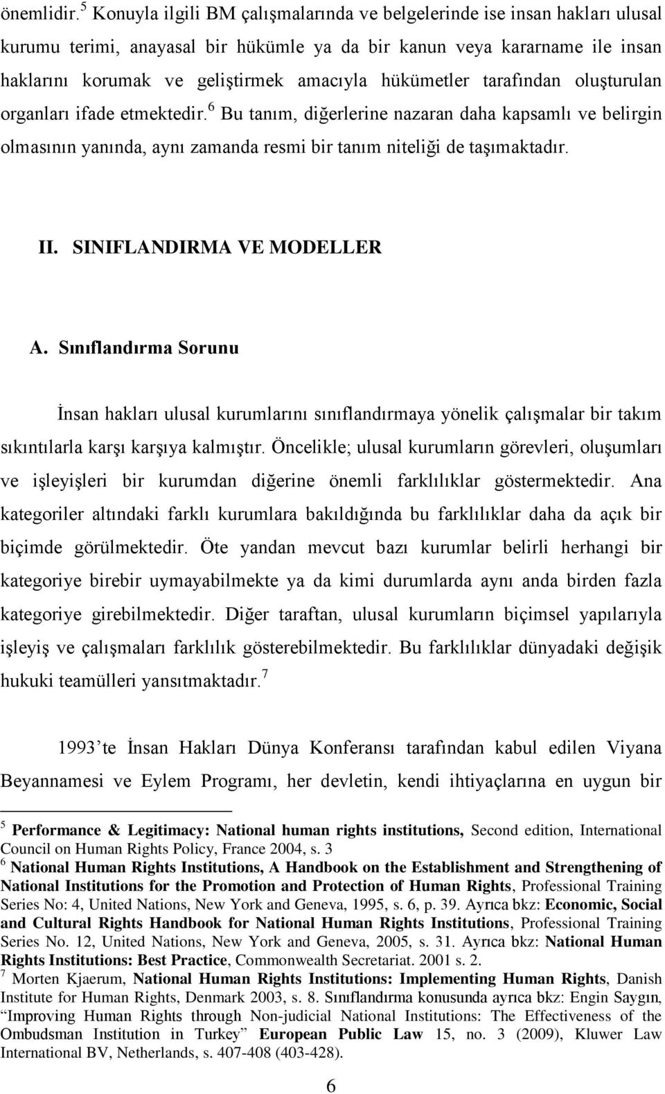 hükümetler tarafından oluģturulan organları ifade etmektedir. 6 Bu tanım, diğerlerine nazaran daha kapsamlı ve belirgin olmasının yanında, aynı zamanda resmi bir tanım niteliği de taģımaktadır. II.