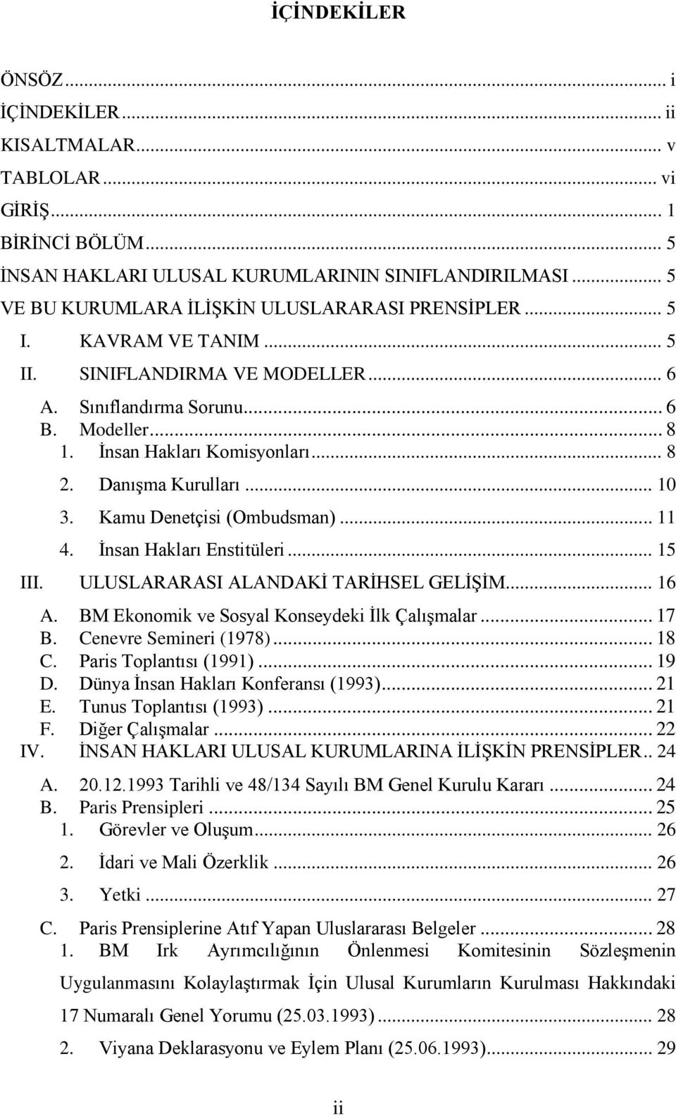 DanıĢma Kurulları... 10 3. Kamu Denetçisi (Ombudsman)... 11 4. Ġnsan Hakları Enstitüleri... 15 III. ULUSLARARASI ALANDAKĠ TARĠHSEL GELĠġĠM... 16 A. BM Ekonomik ve Sosyal Konseydeki Ġlk ÇalıĢmalar.