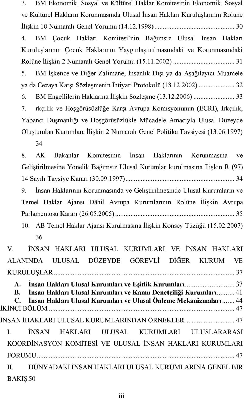 BM ĠĢkence ve Diğer Zalimane, Ġnsanlık DıĢı ya da AĢağılayıcı Muamele ya da Cezaya KarĢı SözleĢmenin Ġhtiyari Protokolü (18.12.2002)... 32 6. BM Engellilerin Haklarına ĠliĢkin SözleĢme (13.12.2006).