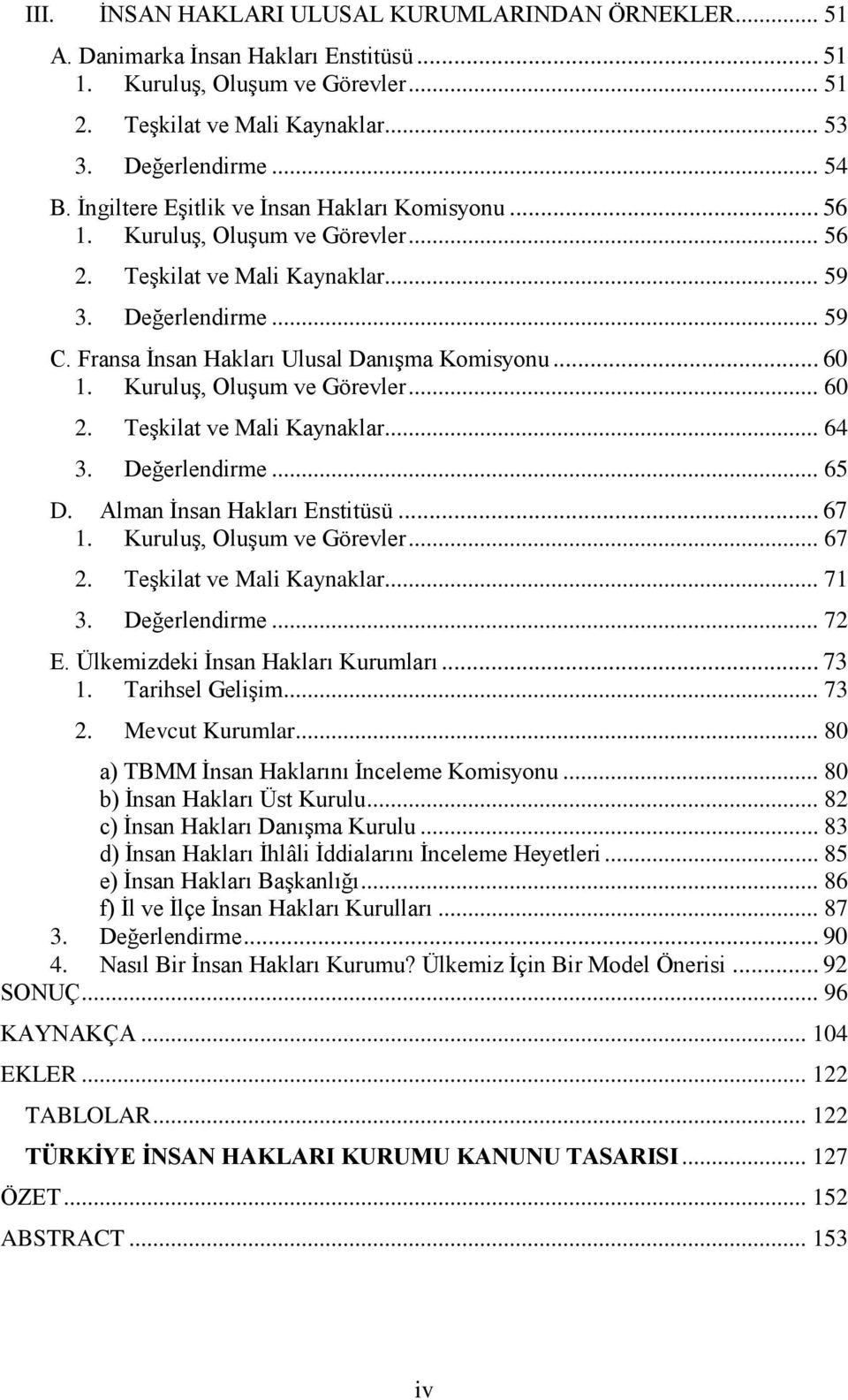 .. 60 1. KuruluĢ, OluĢum ve Görevler... 60 2. TeĢkilat ve Mali Kaynaklar... 64 3. Değerlendirme... 65 D. Alman Ġnsan Hakları Enstitüsü... 67 1. KuruluĢ, OluĢum ve Görevler... 67 2.