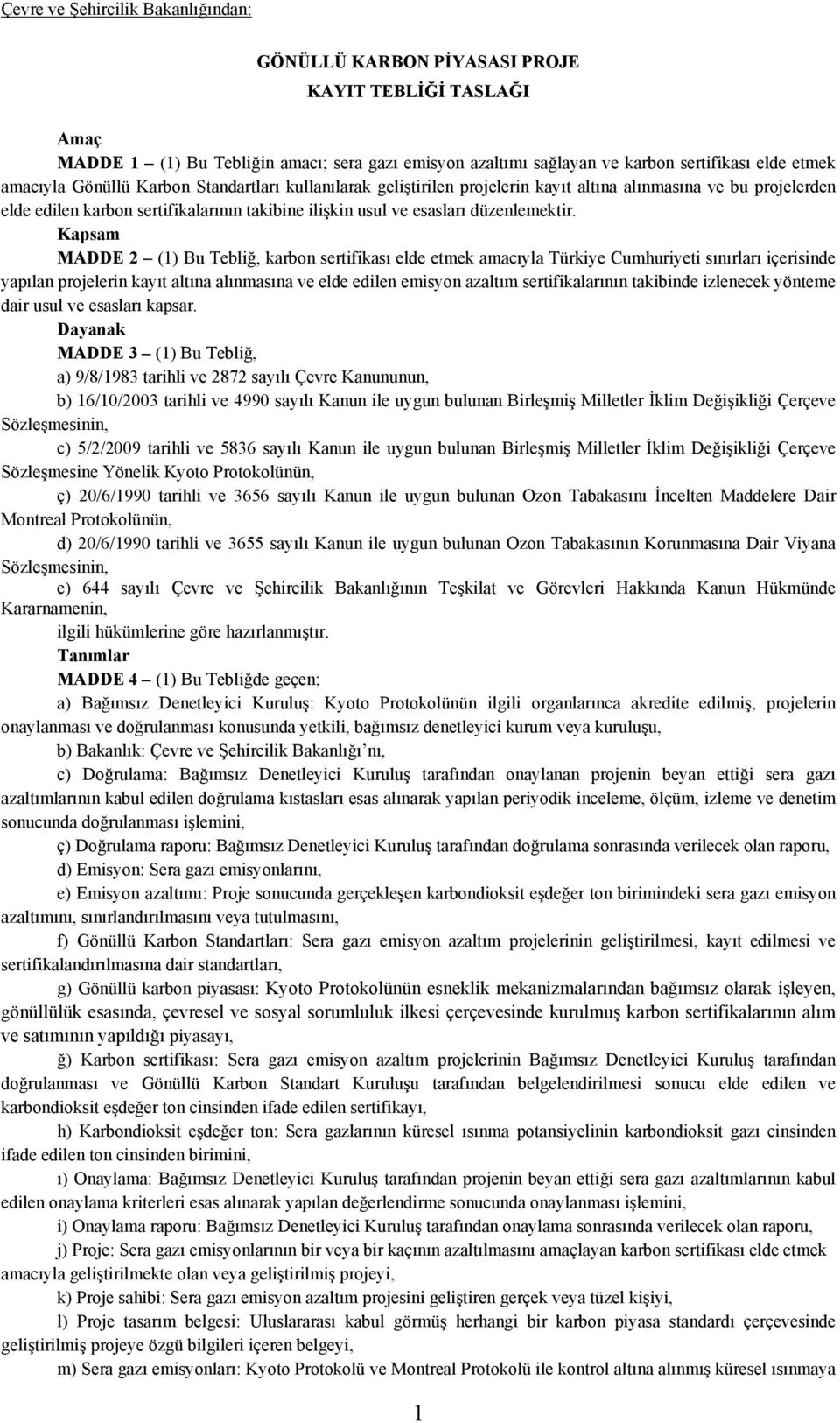 Kapsam MADDE 2 (1) Bu Tebliğ, karbon sertifikası elde etmek amacıyla Türkiye Cumhuriyeti sınırları içerisinde yapılan projelerin kayıt altına alınmasına ve elde edilen emisyon azaltım