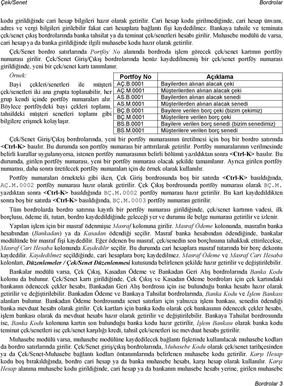 Bankaya tahsile ve teminata çek/senet çıkış bordrolarında banka tahsilat ya da teminat çek/senetleri hesabı girilir.