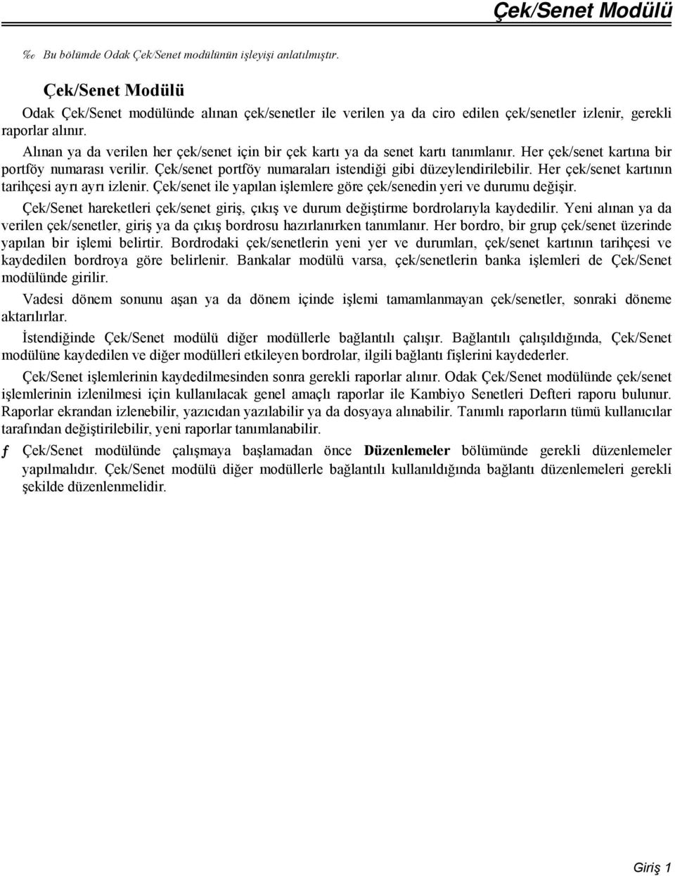 Alınan ya da verilen her çek/senet için bir çek kartı ya da senet kartı tanımlanır. Her çek/senet kartına bir portföy numarası verilir. Çek/senet portföy numaraları istendiği gibi düzeylendirilebilir.