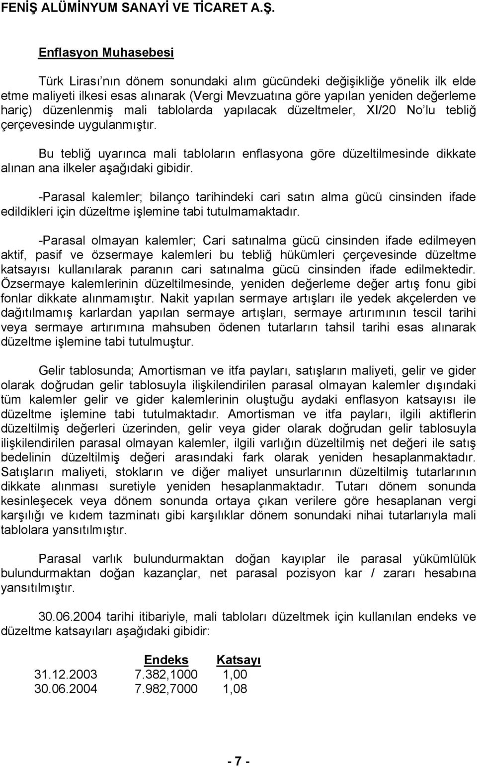 -Parasal kalemler; bilanço tarihindeki cari satın alma gücü cinsinden ifade edildikleri için düzeltme işlemine tabi tutulmamaktadır.