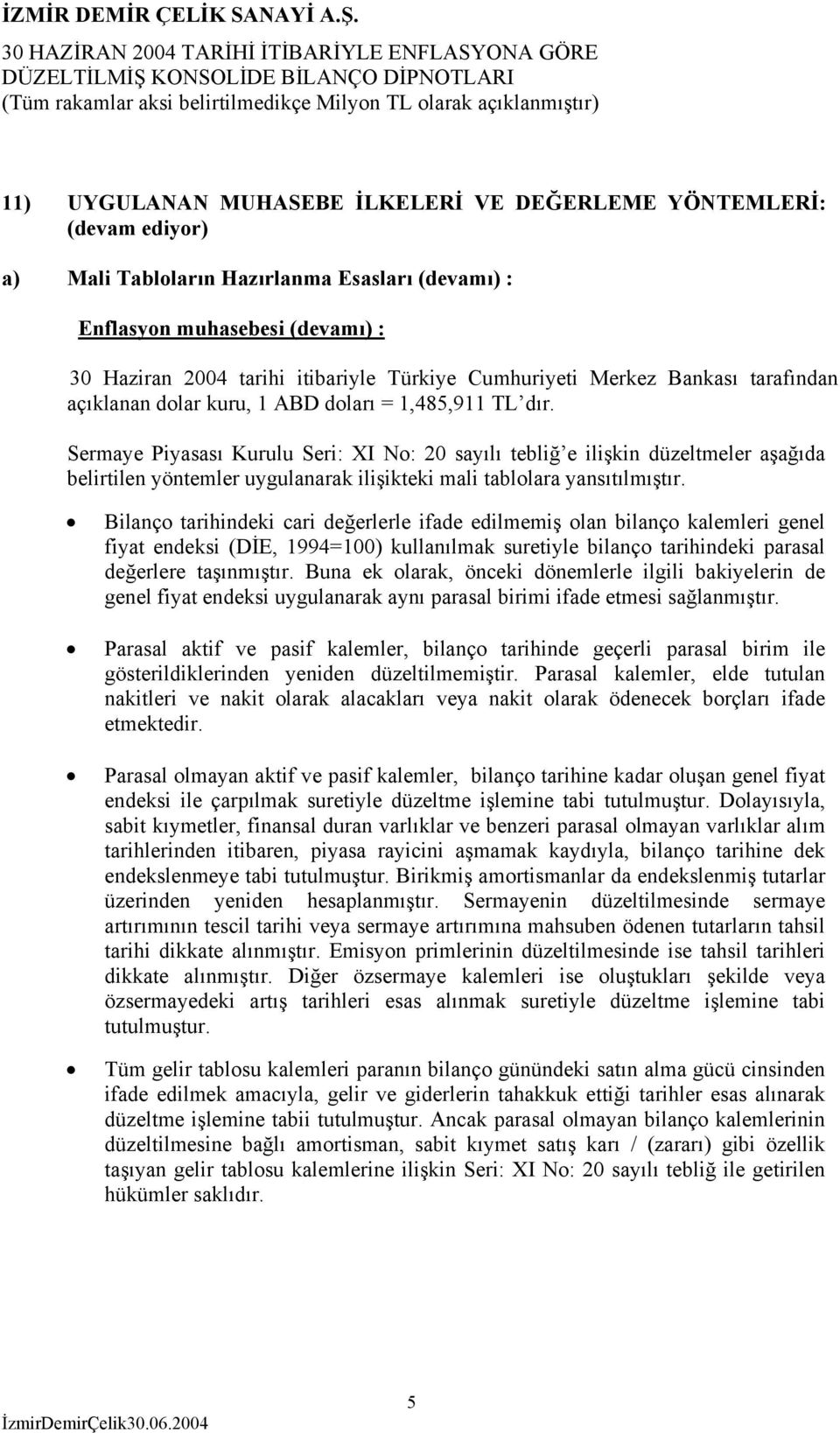 Sermaye Piyasası Kurulu Seri: XI No: 20 sayılı tebliğ e ilişkin düzeltmeler aşağıda belirtilen yöntemler uygulanarak ilişikteki mali tablolara yansıtılmıştır.