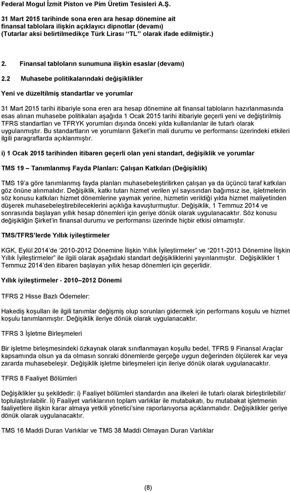 muhasebe politikaları aşağıda 1 Ocak 2015 tarihi itibariyle geçerli yeni ve değiştirilmiş TFRS standartları ve TFRYK yorumları dışında önceki yılda kullanılanlar ile tutarlı olarak uygulanmıştır.