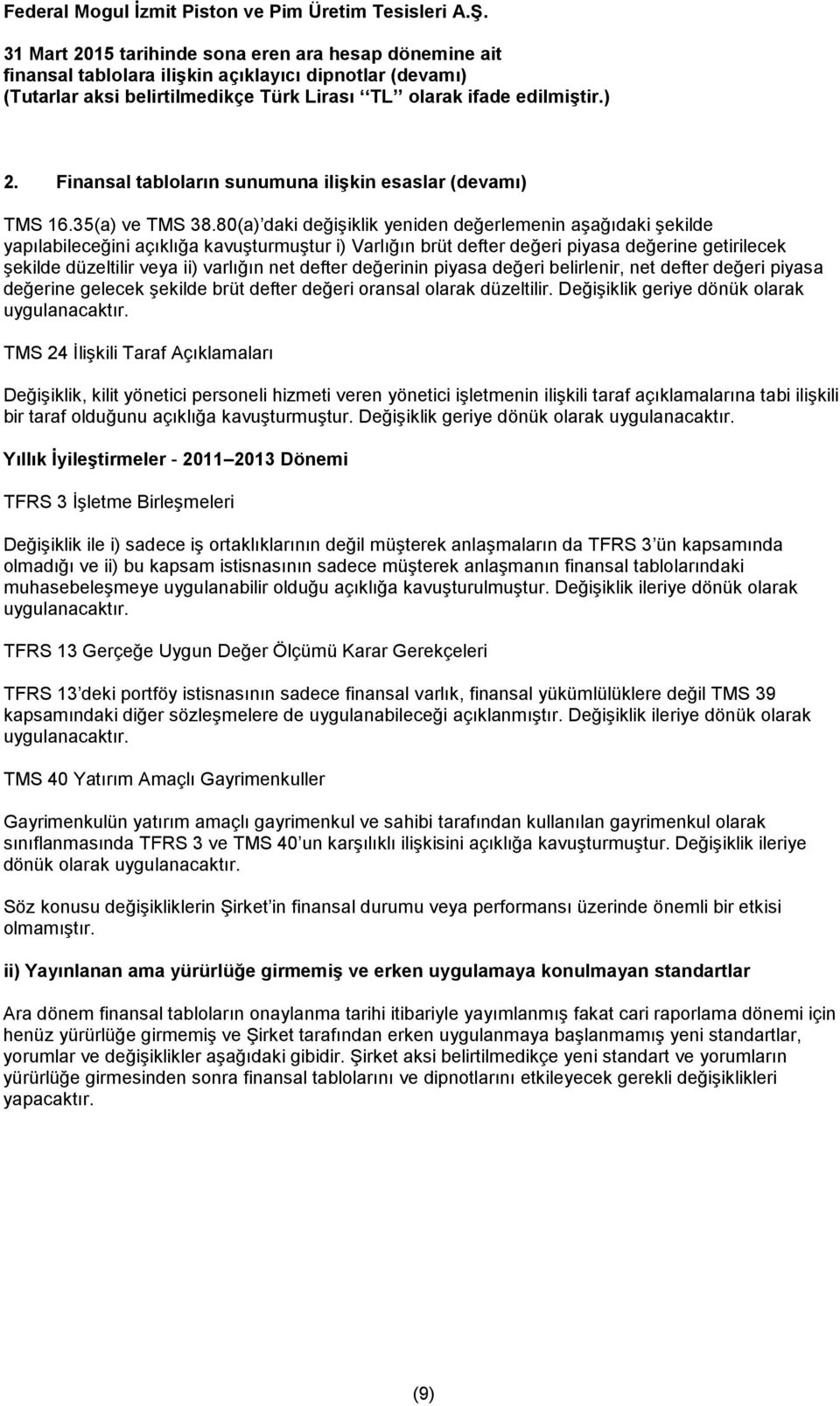 net defter değerinin piyasa değeri belirlenir, net defter değeri piyasa değerine gelecek şekilde brüt defter değeri oransal olarak düzeltilir. Değişiklik geriye dönük olarak uygulanacaktır.